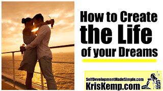 How to Create the Life of your Dreams!