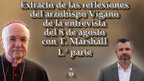 Extracto de las reflexiones del arzobispo Viganò de la entrevista del 8 de agosto con T. Marshall /1.ª parte/