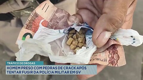 Tráfico de Drogas: Homem Preso com Pedras de Crack após tentar Fugir da PM em GV.