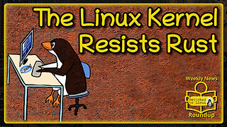 The Linux Kernel Resists Rust | Weekly News Roundup