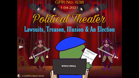 The GoldFish Report No. 638 Political Theater - Lawsuits, Treason, Illusion & An Election