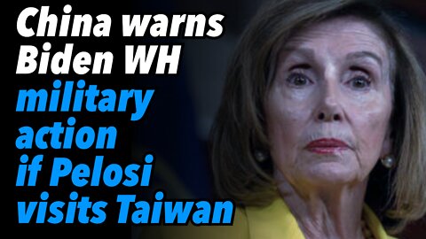 China warns Biden WH, military action on the table if Pelosi visits Taiwan