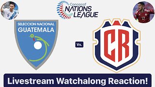 Guatemala Vs. Costa Rica 2024-25 CONCACAF Nations League Livestream Watchalong Reaction