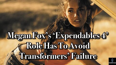 Megan Fox's EXPENDABLES 4 Role Has To Avoid TRANSFORMERS' Failure