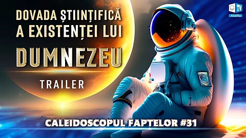 Dovada științifică a existenței lui Dumnezeu. TRAILER | Caleidoscopul faptelor 31