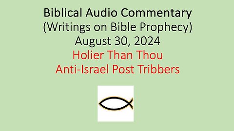 Biblical Audio Commentary – Holier Than Thou Anti-Israel Post-Tribbers