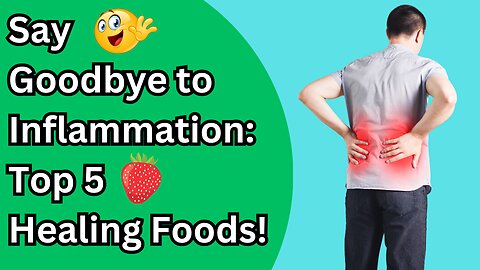 Top 5 Foods to Eat NOW to Say Goodbye to Inflammation