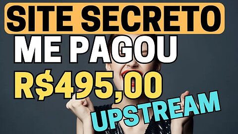 UpStream: Recebi R$495,00 Deste Site Secreto Para Fazer Renda Extra