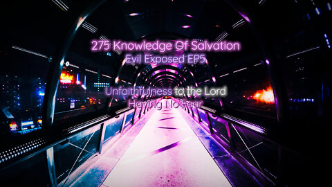 275 Knowledge Of Salvation - Evil Exposed EP5 - Unfaithfulness to the Lord, Having No Fear