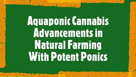 Aquaponic Cannabis Advancements in Natural Farming With Potent Ponics Aquaponic Cannabis Conference