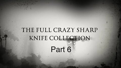 THE FULL CRAZY SHARP KNIFE COLLECTION PART 6