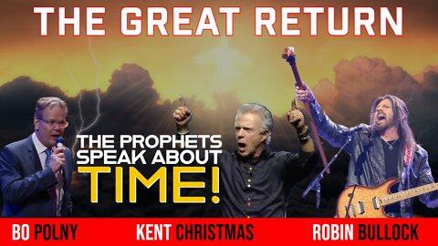 THE GREAT RETURN, The PROPHETS Speak About TIME! Robin Bullock, Kent Christmas, Bo Polny