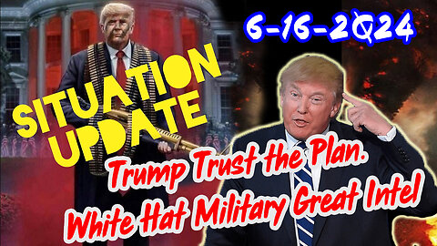 Situation Update 6/16/24 ~ Trump Trust the Plan. White Hat Military Great Intel