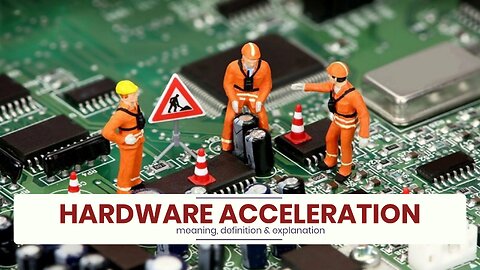 What is HARDWARE ACCELERATION?