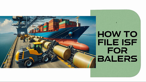 Mastering the Art of Filing ISFs: Your Guide to Smooth Importation of Balers