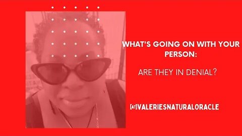 WHAT'S GOING ON WITH YOUR PERSON: ARE THEY IN DENIAL? #valeriesnaturaloracle