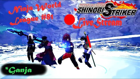 #Ganja Shinobi Way | Ninja World League #81 | Shinobi Striker LiveStream