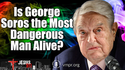 29 Jun 21, Jesus 911: Is George Soros the Most Dangerous Man Alive?