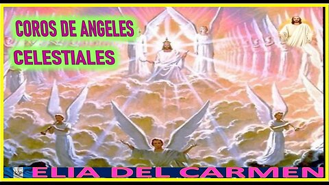 COROS DE ANGELES CELESTIALES - MENSAJE DE JESUCRISTO AGONIZANTE A ELIA DEL CARMEN