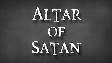 THE KINGDOM OF SATAN Part 1: The Altar of Satan