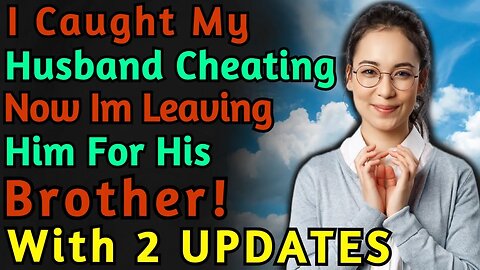 (+2 UPDATES) I Caught My Husband Cheating Now Im Leaving Him For His Brother! | Reddit