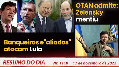 Banqueiros e "aliados" atacam Lula. OTAN admite: Zelenski mentiu - Resumo do Dia nº 1.118 - 17/11/22