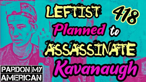 Leftist Plan To Assassinate Justice Kavanaugh Thwarted (Ep.418)