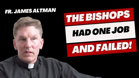 Fr. James Altman: The Bishops Had One Job...