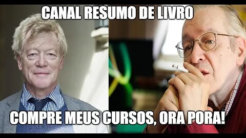 Olavo de Carvalho e Roger Scruton para eu ouvir em 2x no Youtube - Parte 5