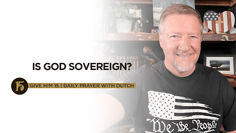 Is God Sovereign? | Give Him 15: Daily Prayer with Dutch | October 11, 2021