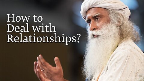 How to Deal with Relationships? | Sadhguru