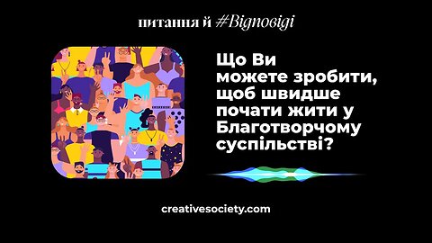 Що Ви можете зробити, щоб швидше почати жити у Благотворчому суспільстві?