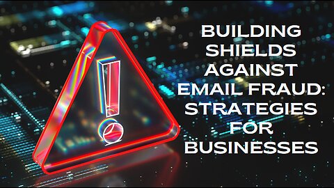 Building Shields Against Email Fraud: Strategies for Businesses