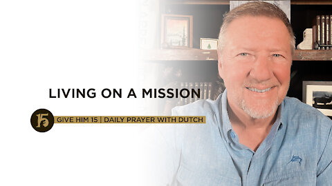 Living on a Mission | Give Him 15: Daily Prayer with Dutch | July 14