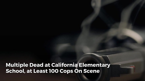 Multiple Dead at California Elementary School, at Least 100 Cops On Scene