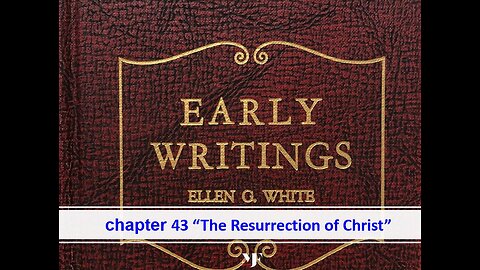 05-22-24 EARLY WRITINGS Chapter 43 [The Resurrection of Christ] By Evangelist Benton Callwood