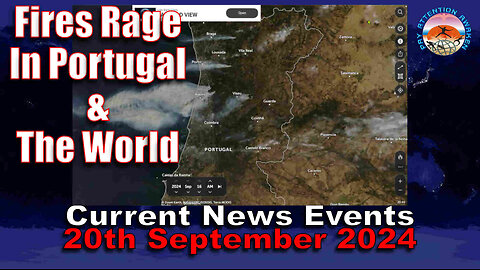 Current News Events - 20th September 2024 - Fires Rage In Portugal & the World