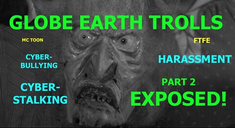 FTFE MC TOON GLOBE EARTH TROLLS EXPOSED PART 2! CYBER-BULLYING STALKING HARASSMENT! SCARY NWO EVIL.