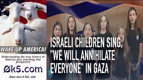 Israeli children sing We will annihilate everyone in Gaza