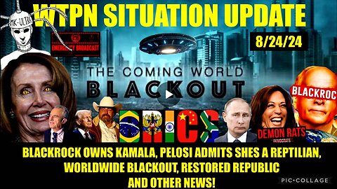 WTPN SITUATION UPDATE 8/24/24 GLOBAL BLACKOUT, KAMALA F BLACKROCK, PELOSI/REPTO