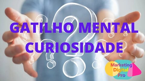 Como Usar o Gatilho Mental da Curiosidade Como Funciona, o Que É, de Onde Vem