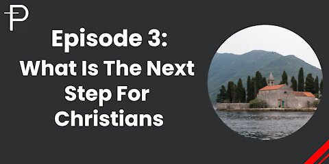 Episode 3: What Is The Next Step For Christians