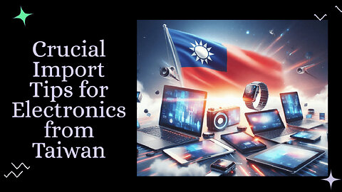 Mastering the Import Process: Customs Requirements for Electronics from Taiwan