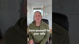 Save yourself for your wife!