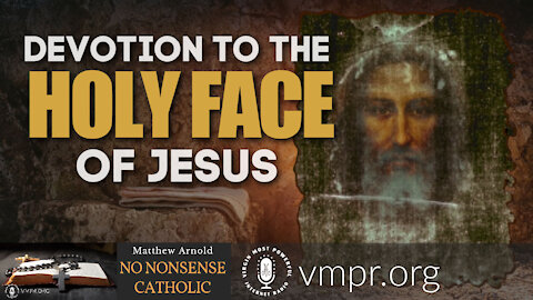 12 May 21, No Nonsense Catholic: Devotion to the Holy Face of Jesus