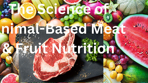 The Science of Animal-Based Meat & Fruit Nutrition