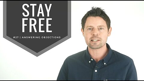 Stay Free #27 | Answering Objections