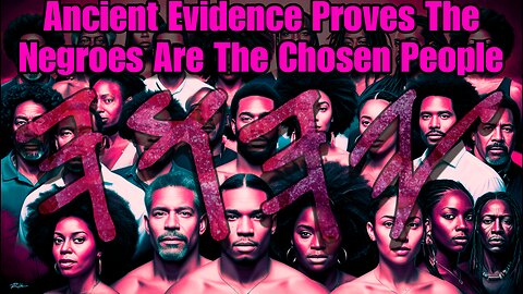 Ancient Evidence Proves The Negroes Are The Chosen People | Episode 2