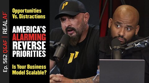 America's Alarming Reverse Priorities, Opportunities Vs. Distractions & Scalable Businesses - Ep 562