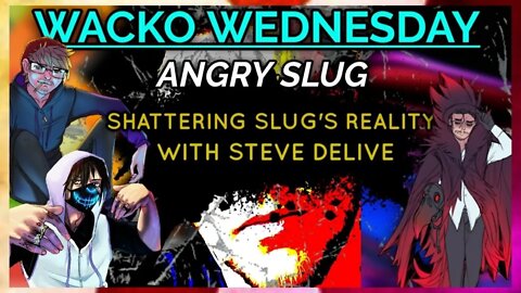 Shattering Slug’s Reality W/ Steve Delive